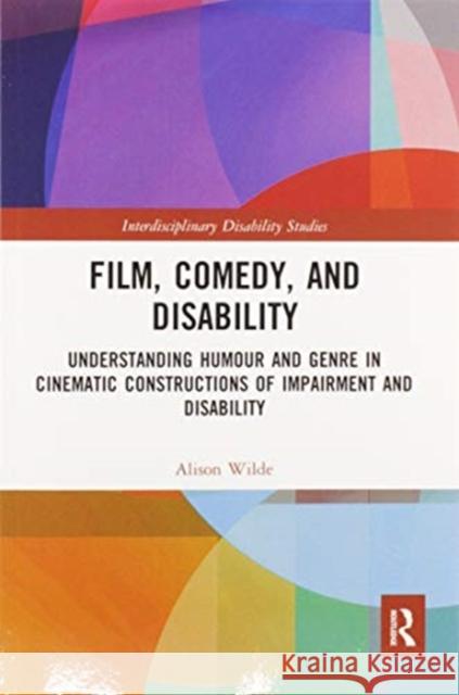 Film, Comedy, and Disability: Understanding Humour and Genre in Cinematic Constructions of Impairment and Disability Alison Wilde 9780367587680 Routledge