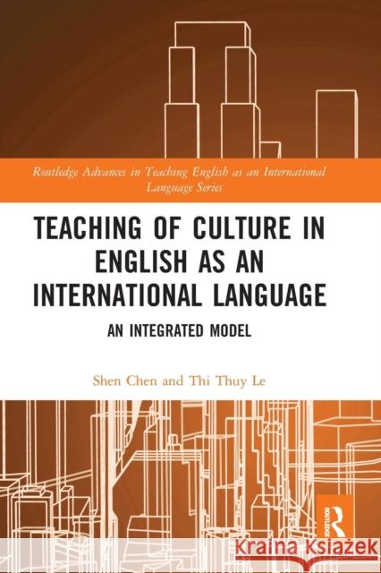 Teaching of Culture in English as an International Language: An Integrated Model Shen Chen Thi Thuy Le 9780367587727 Routledge