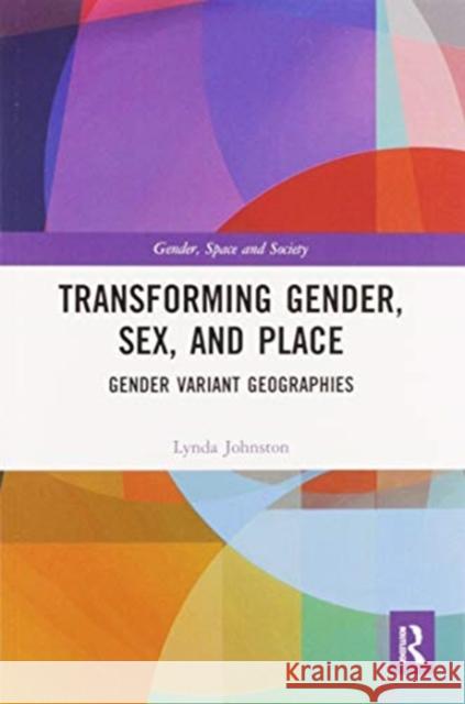 Transforming Gender, Sex, and Place: Gender Variant Geographies Lynda Johnston 9780367587741 Routledge