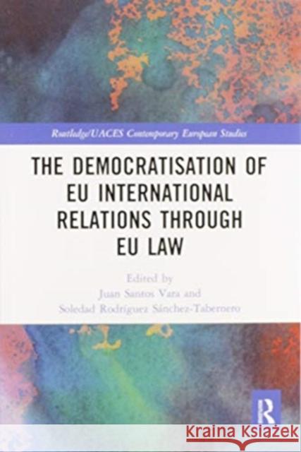 The Democratisation of Eu International Relations Through Eu Law Juan Santo Soledad Rodr 9780367587819