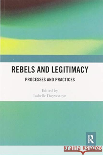 Rebels and Legitimacy: Processes and Practices Duyvesteyn, Isabelle 9780367587857 Routledge