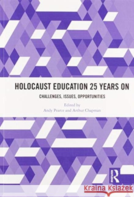 Holocaust Education 25 Years on: Challenges, Issues, Opportunities Andy Pearce Arthur Chapman 9780367587864