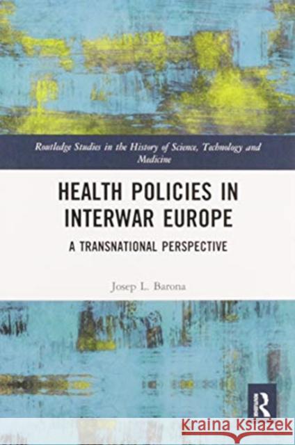 Health Policies in Interwar Europe: A Transnational Perspective Josep L. Barona 9780367587925