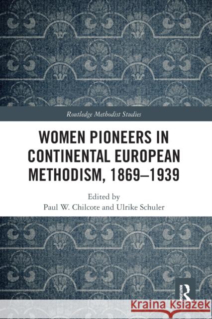 Women Pioneers in Continental European Methodism, 1869-1939 Paul W. Chilcote Ulrike Schuler 9780367588021
