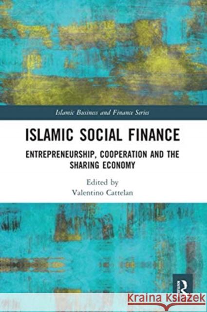 Islamic Social Finance: Entrepreneurship, Cooperation and the Sharing Economy Valentino Cattelan 9780367588052