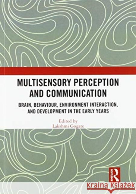 Multisensory Perception and Communication: Brain, Behaviour, Environment Interaction, and Development in the Early Years Lakshmi Gogate 9780367588076 Routledge