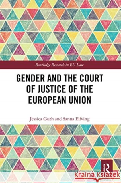 Gender and the Court of Justice of the European Union Jessica Guth Sanna Elfving 9780367588120