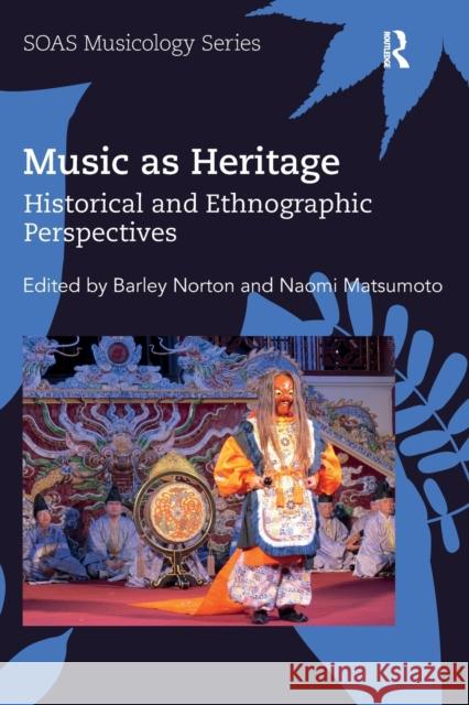 Music as Heritage: Historical and Ethnographic Perspectives Barley Norton Naomi Matsumoto 9780367588137 Routledge