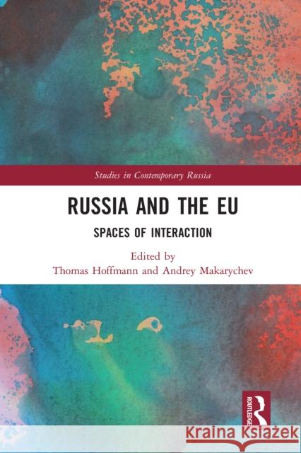 Russia and the Eu: Spaces of Interaction Thomas Hoffmann Andrey Makarychev 9780367588205 Routledge