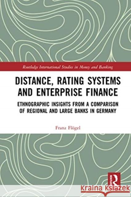 Distance, Rating Systems and Enterprise Finance: Ethnographic Insights from a Comparison of Regional and Large Banks in Germany Fl 9780367588236 Routledge