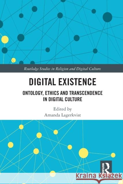 Digital Existence: Ontology, Ethics and Transcendence in Digital Culture Amanda Lagerkvist 9780367588281