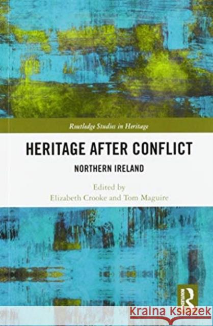 Heritage After Conflict: Northern Ireland Elizabeth Crooke Thomas Maguire 9780367588311