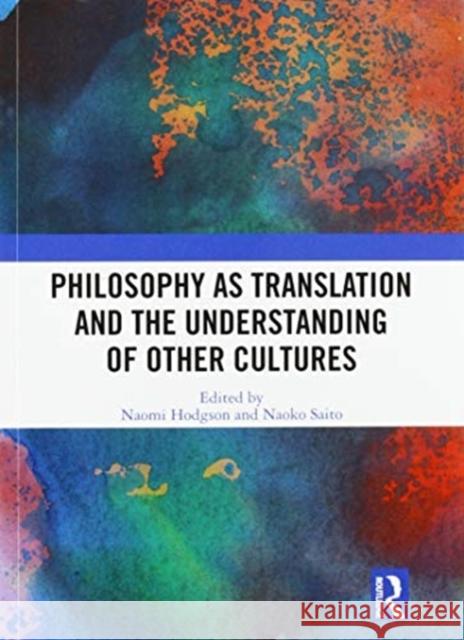 Philosophy as Translation and the Understanding of Other Cultures Naomi Hodgson Naoko Saito 9780367588410
