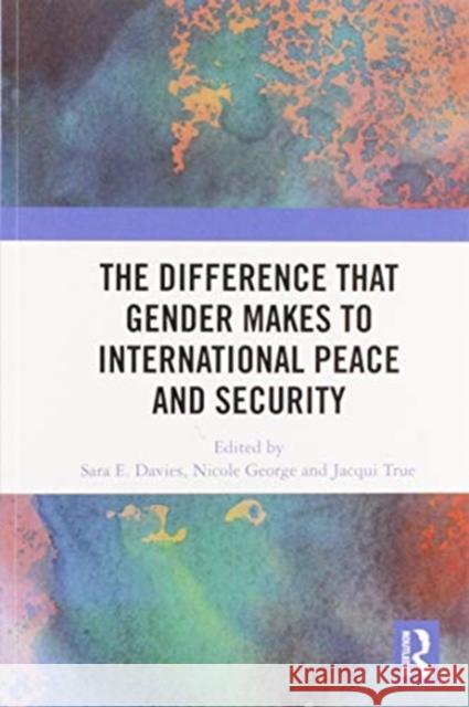 The Difference That Gender Makes to International Peace and Security Sara Davies Nicole George Jacqui True 9780367588427 Routledge