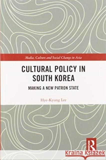 Cultural Policy in South Korea: Making a New Patron State Hye-Kyung Lee 9780367588557