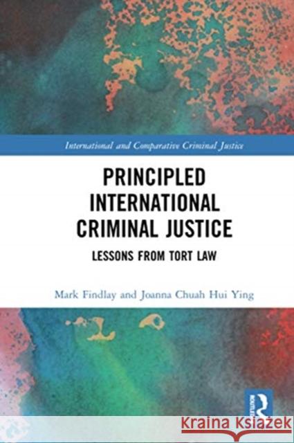 Principled International Criminal Justice: Lessons from Tort Law Mark Findlay Joanna Chua 9780367588618