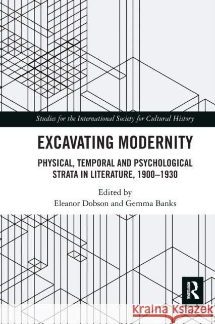 Excavating Modernity: Physical, Temporal and Psychological Strata in Literature, 1900-1930 Eleanor Dobson Gemma Banks 9780367588656