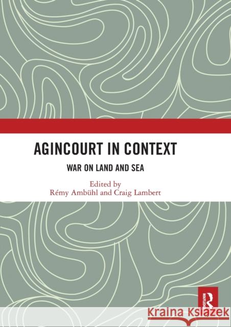 Agincourt in Context: War on Land and Sea Amb Craig Lambert 9780367588724