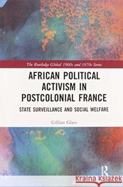 African Political Activism in Postcolonial France: State Surveillance and Social Welfare Gillian Glaes 9780367588793 Routledge