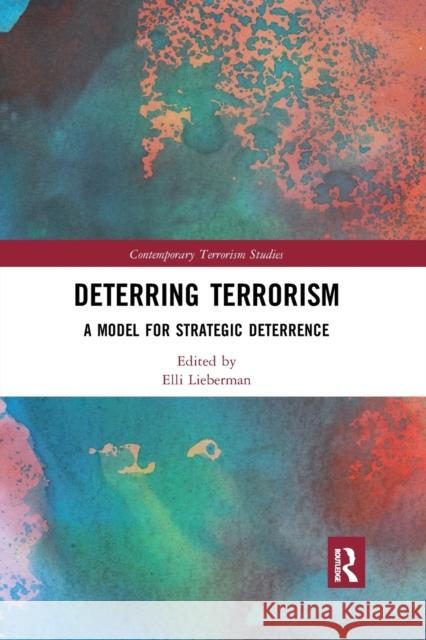 Deterring Terrorism: A Model for Strategic Deterrence Elli Lieberman 9780367588892 Routledge