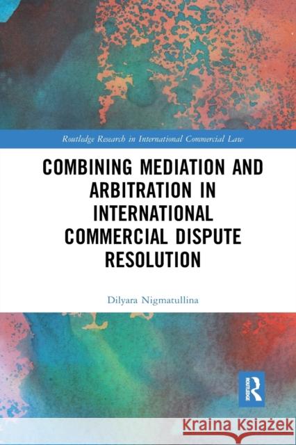 Combining Mediation and Arbitration in International Commercial Dispute Resolution Dilyara Nigmatullina 9780367589110 Routledge