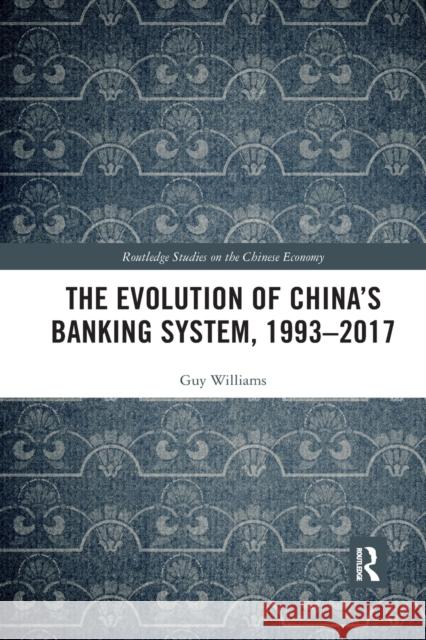 The Evolution of China's Banking System, 1993-2017 Guy Williams 9780367589127 Routledge