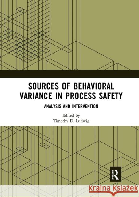 Sources of Behavioral Variance in Process Safety: Analysis and Intervention Timothy D. Ludwig 9780367589240 Routledge