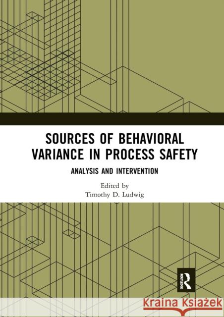 Sources of Behavioral Variance in Process Safety: Analysis and Intervention Timothy D. Ludwig 9780367589240