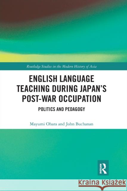 English Language Teaching During Japan's Post-War Occupation: Politics and Pedagogy Mayumi Ohara John Buchanan 9780367589394 Routledge