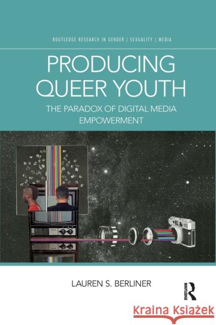 Producing Queer Youth: The Paradox of Digital Media Empowerment Lauren S. Berliner 9780367589523 Routledge