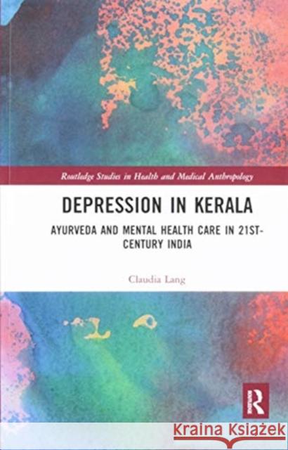 Depression in Kerala: Ayurveda and Mental Health Care in 21st-Century India Lang, Claudia 9780367589585