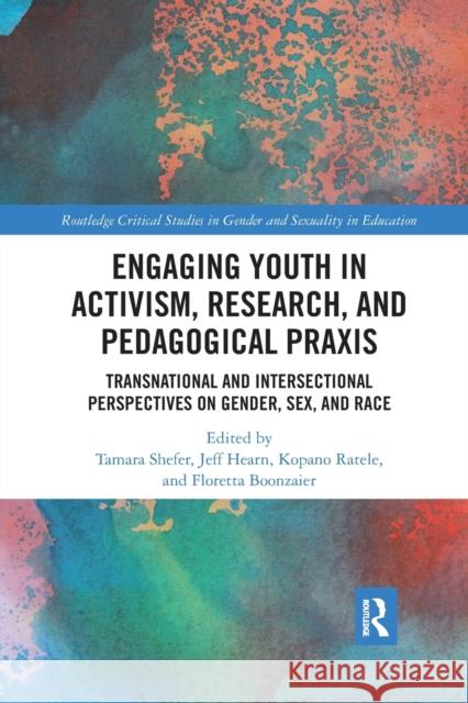 Engaging Youth in Activism, Research and Pedagogical Praxis: Transnational and Intersectional Perspectives on Gender, Sex, and Race Tamara Shefer Jeff Hearn Kopano Ratele 9780367589592 Routledge