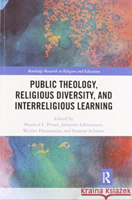 Public Theology, Religious Diversity, and Interreligious Learning: Contributing to the Common Good Through Religious Education Pirner, Manfred L. 9780367589608 Routledge