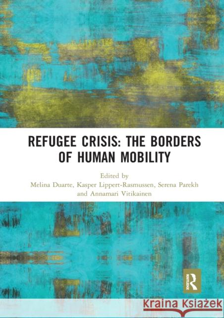 Refugee Crisis: The Borders of Human Mobility: The Borders of Human Mobility Duarte, Melina 9780367589653 Routledge