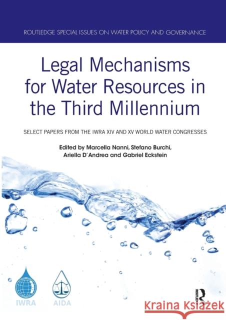 Legal Mechanisms for Water Resources in the Third Millennium: Select Papers from the Iwra XIV and XV World Water Congresses Marcella Nanni Stefano Burchi Ariella D'Andrea 9780367589660 Routledge