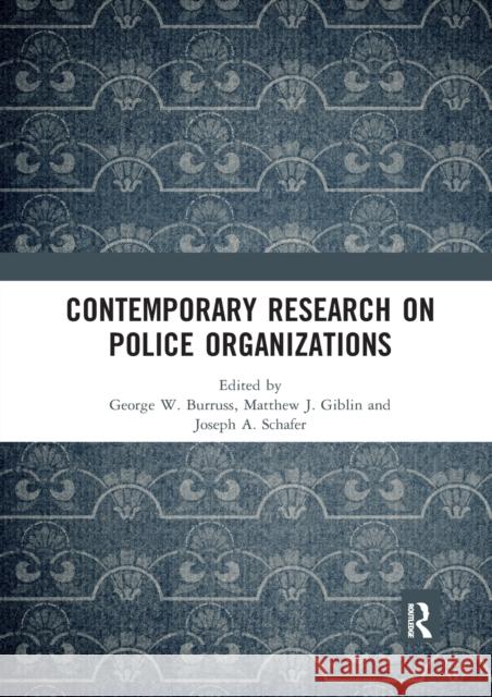 Contemporary Research on Police Organizations George W. Burruss Matthew J. Giblin Joseph A. Schafer 9780367589677