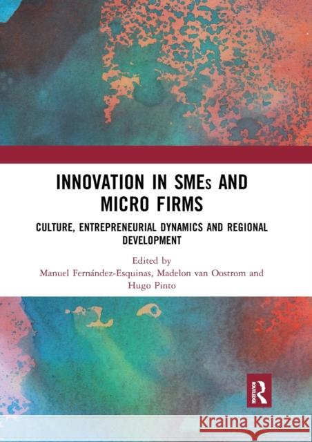 Innovation in Smes and Micro Firms: Culture, Entrepreneurial Dynamics and Regional Development Fern Madelon Va Hugo Pinto 9780367589684 Routledge