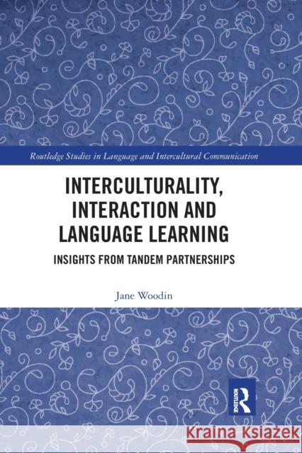 Interculturality, Interaction and Language Learning: Insights from Tandem Partnerships Jane Woodin 9780367589868