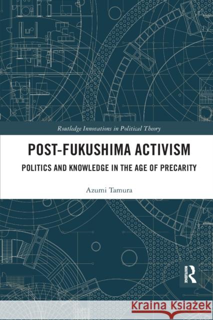 Post-Fukushima Activism: Politics and Knowledge in the Age of Precarity Azumi Tamura 9780367589882 Routledge