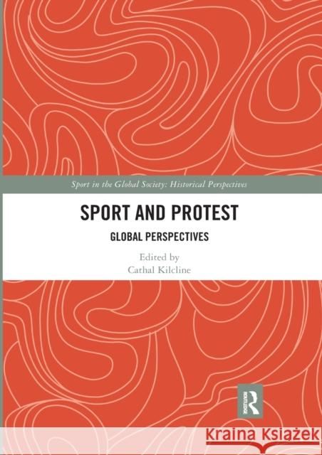 Sport and Protest: Global Perspectives Cathal Kilcline 9780367589974 Routledge