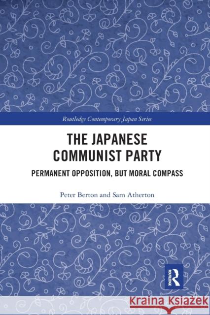 The Japanese Communist Party: Permanent Opposition, But Moral Compass Peter Berton Sam Atherton 9780367589998 Routledge