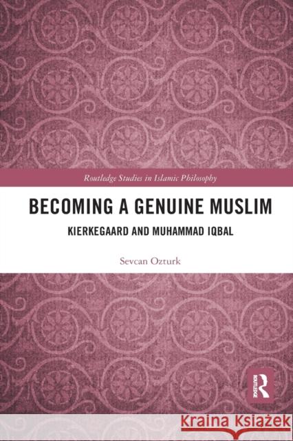 Becoming a Genuine Muslim: Kierkegaard and Muhammad Iqbal Sevcan Ozturk 9780367590031 Routledge