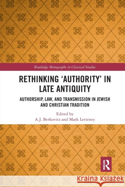Rethinking 'Authority' in Late Antiquity: Authorship, Law, and Transmission in Jewish and Christian Tradition Berkovitz, A. J. 9780367590062