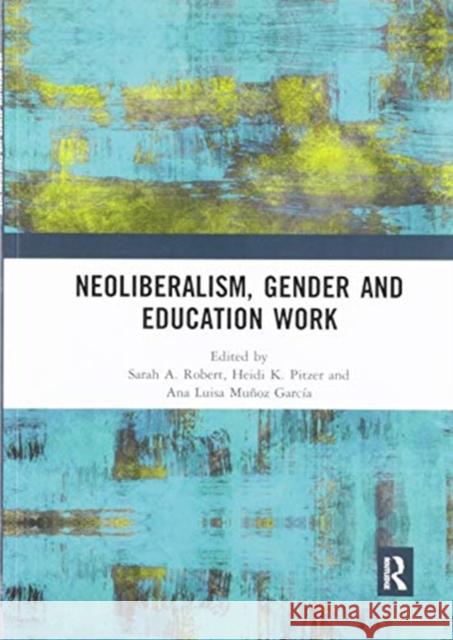 Neoliberalism, Gender and Education Work Sarah A. Robert Heidi Pitzer Ana Luisa Mu 9780367590086 Routledge