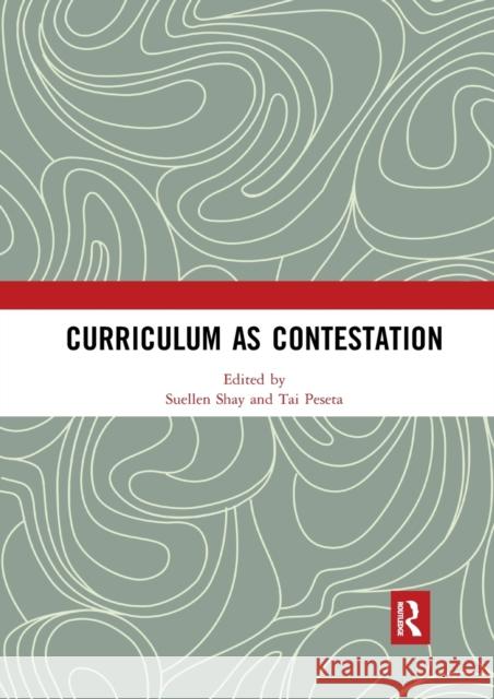 Curriculum as Contestation Suellen Shay Tai L. Peseta 9780367590109 Routledge