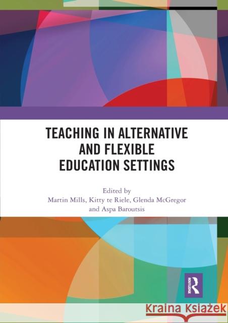 Teaching in Alternative and Flexible Education Settings Aspa Baroutsis Glenda McGregor Martin Mills 9780367590116 Routledge