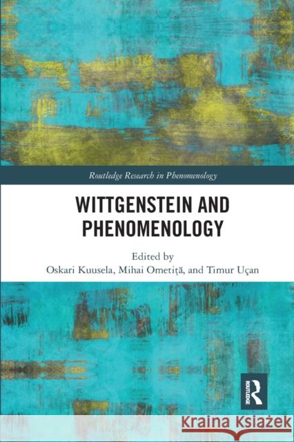 Wittgenstein and Phenomenology Oskari Kuusela Mihai Ometita Timur U 9780367590185 Routledge