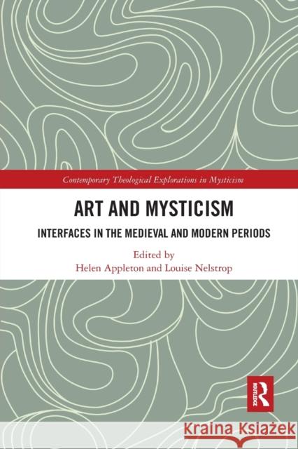 Art and Mysticism: Interfaces in the Medieval and Modern Periods Louise Nelstrop Helen Appleton 9780367590192 Routledge