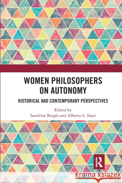 Women Philosophers on Autonomy: Historical and Contemporary Perspectives Sandrine Berges Alberto L. Siani 9780367590208 Routledge