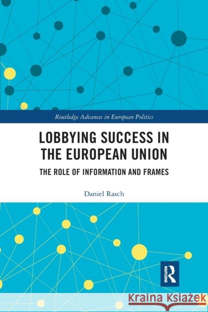 Lobbying Success in the European Union: The Role of Information and Frames Daniel Rasch 9780367590376 Routledge